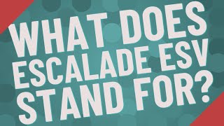 What does Escalade ESV stand for?
