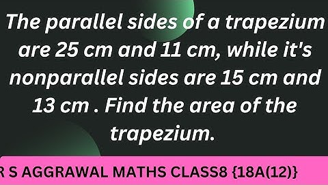The parallel sides of a trapezium are 25 cm and 11 cm, while it