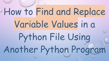 How to Find and Replace Variable Values in a Python File Using Another Python Program