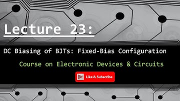 Lecture23: DC Biasing of BJTs: Fixed-Bias Configuration