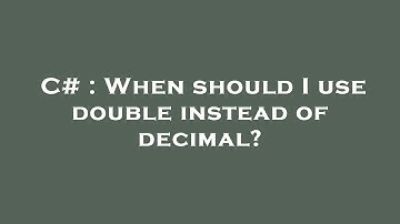 C# : When should I use double instead of decimal?