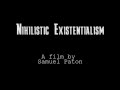 Nihilistic Existentialism A Film Essay 