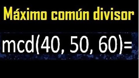mcd de 40 50 60 , maximo comun divisor de varios numeros , ejemplos resueltos