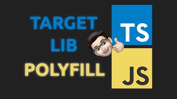 TARGET, LIB and POLYFILL for TypeScript and JavaScript // Advanced TypeScript
