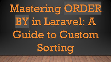 Mastering ORDER BY in Laravel: A Guide to Custom Sorting