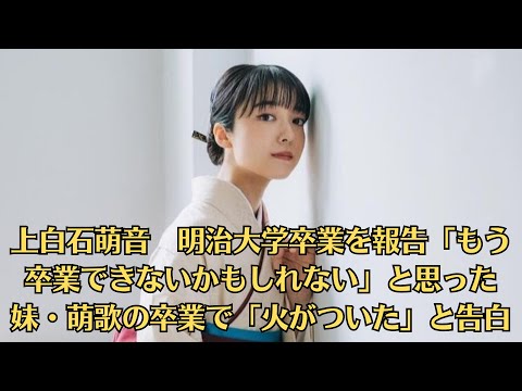 上白石萌音　明治大学卒業を報告「もう卒業できないかもしれない」と思った　妹・萌歌の卒業で「火がついた」と告白