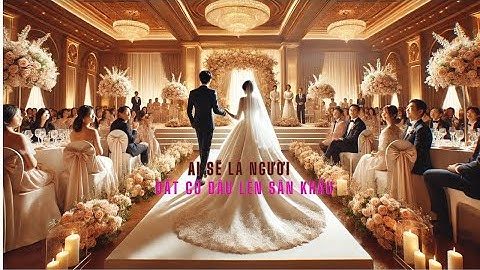 Ai sẽ là người dắt cô dâu lên sân khấu? Sự thật ít ai biết | nhà hàng tiệc cưới