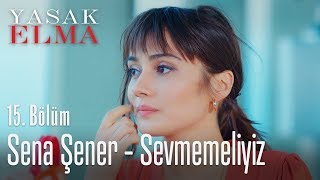 Sena Şener - Sevmemeliyiz - Yasak Elma 15. Bölüm