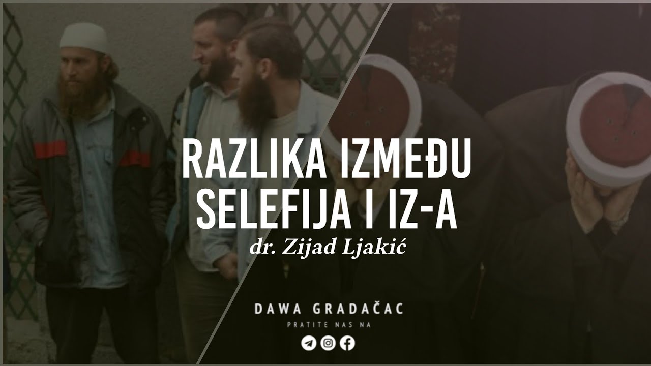 RAZLIKA IZMEĐU SELEFIJA I IZ-A - dr. Zijad Ljakić