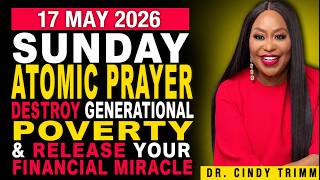 17 MAY 2026 SUNDAY ⚡ ATOMIC PRAYER: DESTROY GENERATIONAL POVERTY & RELEASE YOUR FINANCIAL MIRACLE