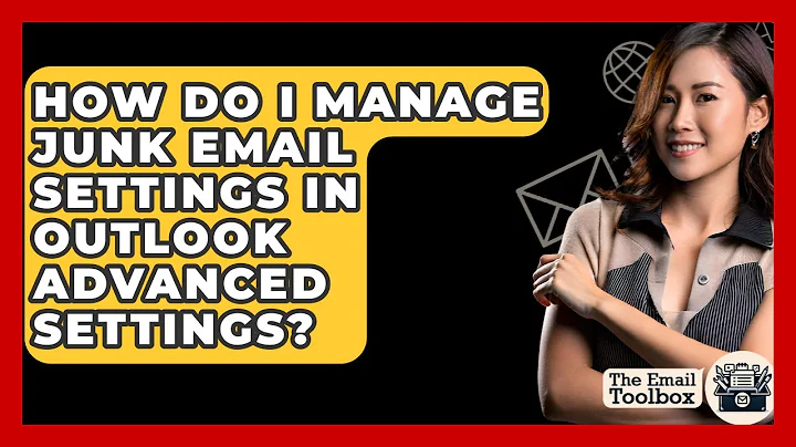 How Do I Manage Junk Email Settings In Outlook Advanced Settings? - TheEmailToolbox.com
