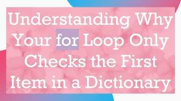 Understanding Why Your for Loop Only Checks the First Item in a Dictionary