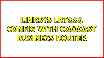 Linksys LRT224 config with Comcast Business router