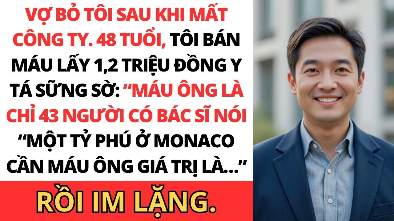 Mất sạch ở tuổi 48, tôi bán huyết tương lấy 1,2 triệu đồng. Nhưng rồi y tá SỬNG SỐT Thưa ôngmáu của.
