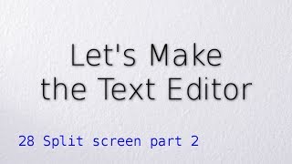 28 Split screen part 2 (Let's make the text editor)