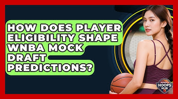 How Does Player Eligibility Shape WNBA Mock Draft Predictions? - Womens Hoops Hub