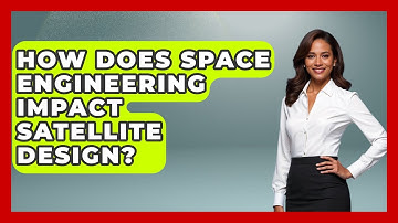 How Does Space Engineering Impact Satellite Design? - Space Tech Insider