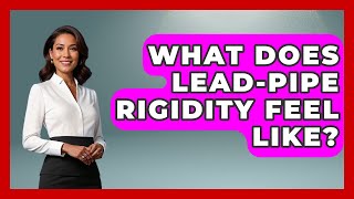 What Does Lead-Pipe Rigidity Feel Like? - Everyday Parkinsons Help
