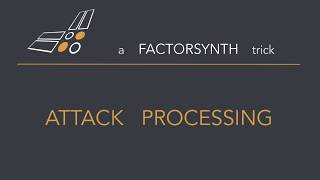 Factorsynth trick #2: attack processing