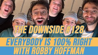 Everybody is 100% Right with Robby Hoffman | The Downside #128