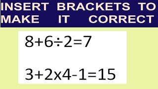 INSERT  BRACKETS TO MAKE IT CORRECT - BODMAS/PEMDAS