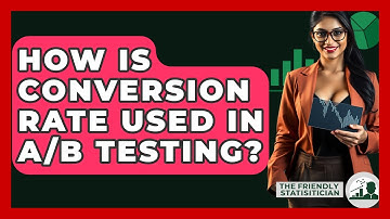 How Is Conversion Rate Used In A/B Testing? - The Friendly Statistician