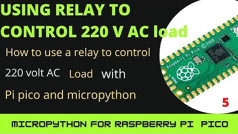 Using relay to switch 220 volt AC loads with raspberry pi pico and micropython.
