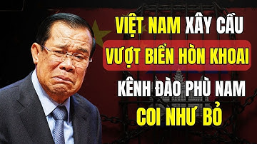 Việt Nam Xây Cầu Vượt Biển Hòn Khoai: Kênh Đào Phù Nam Coi Như Bỏ - Dân Mạng Campuchia Bàng Hoàng
