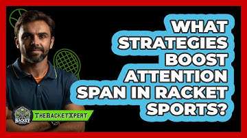 What Strategies Boost Attention Span In Racket Sports? - The Racket Xpert