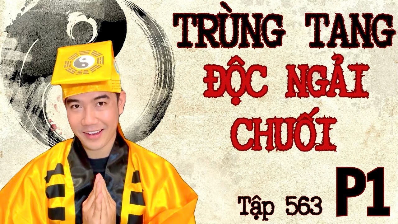 CHUYỆN MA CHÚ 3 DUY | TẬP 563: (P1) TRÙNG TANG ĐỘC NGẢI CHUỐI