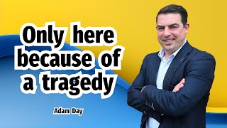 Only here because of a tragedy