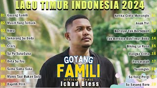 Goyang Famili - Ichad Bless Terbaru 2024 - Lagu Timur Indonesia Terbaik 2024 Full Album