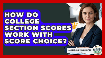How Do College Section Scores Work With Score Choice? - College Admissions Insider