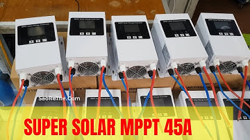 Bộ Sạc MPPT 45A - Thần Thánh Về Hàng - Cách Sử Dụng - Solar MPPT 45A