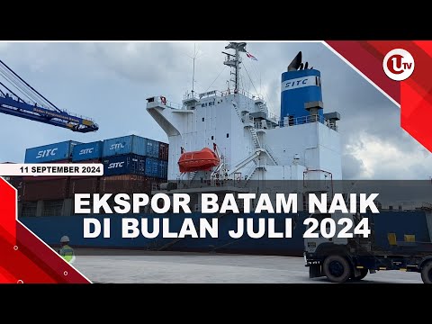 EKSPOR BATAM NAIK 10,51 PERSEN PERIODE JULI 2024 | U-NEWS