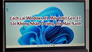 Cách cài Windows 11 Máy Intel Gen 11 Lỗi Không Nhận Ổ cứng, Lỗi Màn Xanh dễ nhất