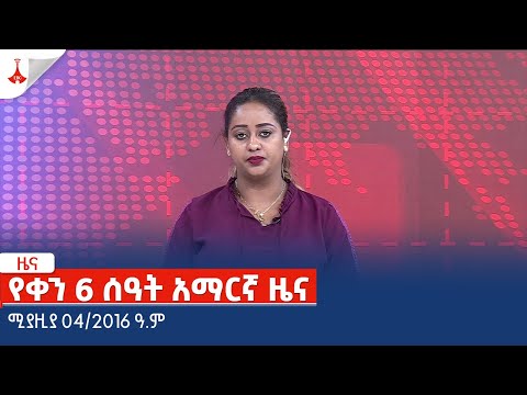 የቀን 6 ሰዓት አማርኛ ዜና ሚያዚያ 04 2016 ዓ ም Etv Ethiopia News Zena