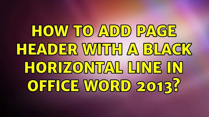 How to add page header with a black horizontal line in Office Word 2013? (2 Solutions!!)