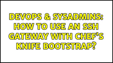 DevOps & SysAdmins: How to use an SSH Gateway with Chef