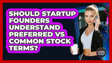 Should Startup Founders Understand Preferred Vs Common Stock Terms? - Founders Supporting Founders