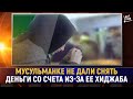 Из-за хиджаба мусульманке не дали снять деньги со счета