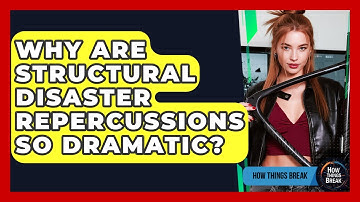 Why Are Structural Disaster Repercussions So Dramatic? - How Things Break