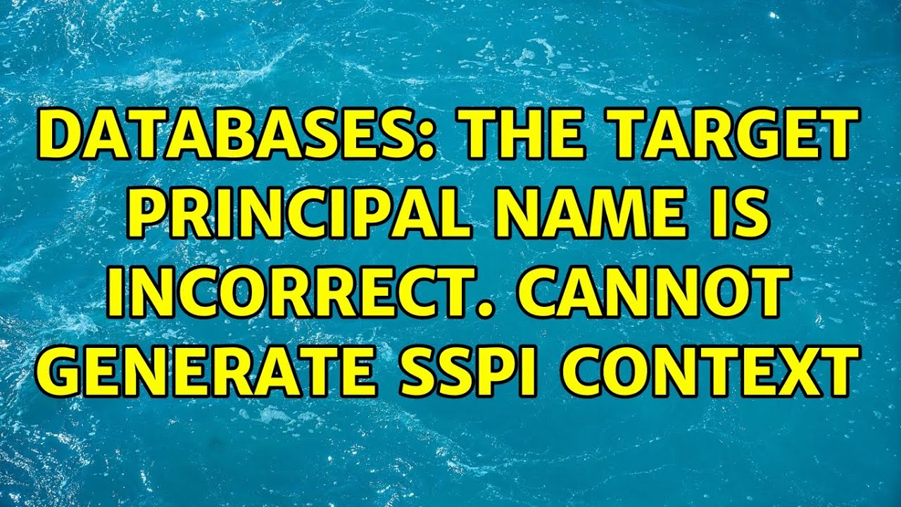 Databases: The Target Principal Name Is Incorrect. Cannot Generate Sspi  Context - Youtube