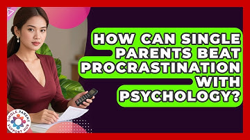 How Can Single Parents Beat Procrastination With Psychology? - Single Parent Support Hub