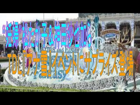 “妊婦”松たか子＆神田沙也加ら、TDL『アナ雪』イベントにサプライズ登場