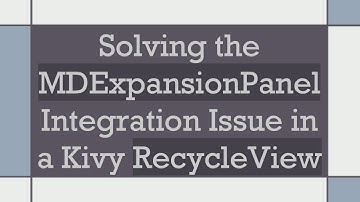Solving the MDExpansionPanel Integration Issue in a Kivy RecycleView