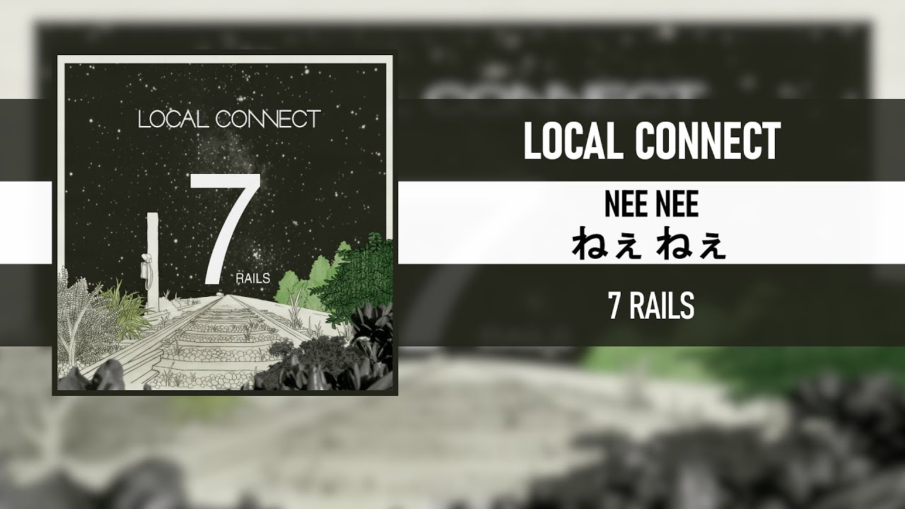 LOCAL CONNECT - NEE NEE (ねぇ ねぇ) [7 RAILS] [2016]
