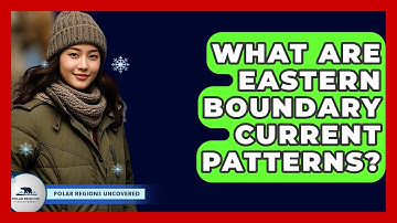 What Are Eastern Boundary Current Patterns? - Polar Regions Uncovered