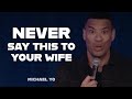 Never Say This To Your Wife | Michael Yo
