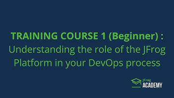 TRAINING COURSE 1 (Beginner) : Understanding the role of the JFrog Platform in your DevOps process